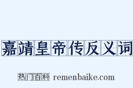 嘉靖皇帝传反义词是什么意思的图片